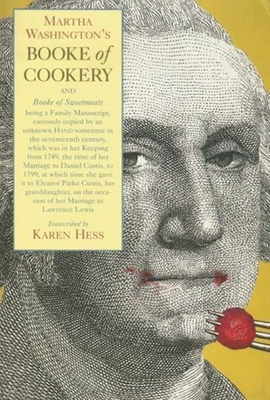 Martha Washington's Booke of Cookery and Booke of Sweetmeats - Washington, Martha, and Hess, Karen (Editor)