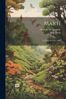 Marti: La Edad de Oro. 1905 - Mart?, Jos?, and de Quesada, Gonzalo