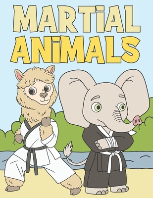 Martial Animals: Coloring Book For Kids 4-8 Adorable & Funny Animals Doing Martial Arts - Press, Bee Art