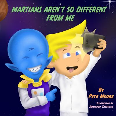 Martians Aren't So Different from Me - Moore, Pete, and Castelan, Armando (Illustrator)