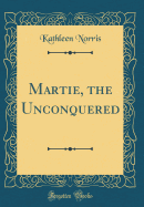 Martie, the Unconquered (Classic Reprint)