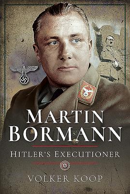 Martin Bormann: Hitler's Executioner - Koop, Volker
