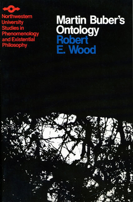 Martin Buber's Ontology: An Analysis of I and Thou - Wood, Robert E