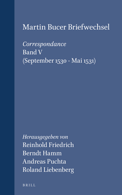 Martin Bucer Briefwechsel/Correspondance: Band V (September 1530 - Mai 1531) - Friedrich, Reinhold (Editor), and Hamm, Berndt (Editor), and Puchta, Andreas (Editor)