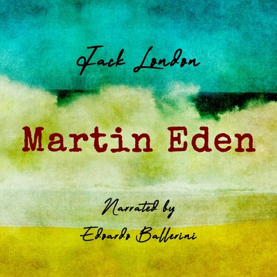 Martin Eden - London, Jack, and Ballerini, Edoardo (Read by)