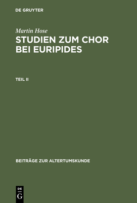 Martin Hose: Studien Zum Chor Bei Euripides. Teil 2 - Hose, Martin