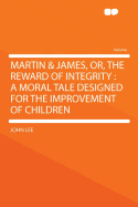 Martin & James, Or, the Reward of Integrity: A Moral Tale Designed for the Improvement of Children