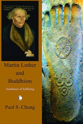 Martin Luther and Buddhism: Aesthetics of Suffering - Chung, Paul S