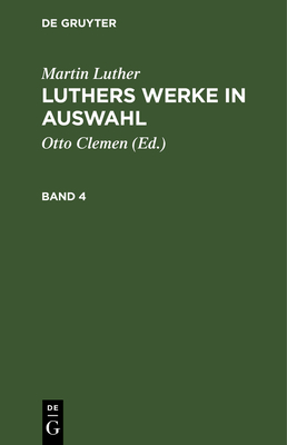 Martin Luther: Luthers Werke in Auswahl. Band 4 - Clemen, Otto (Editor), and Leitzmann, Albert (Contributions by), and Luther, Martin