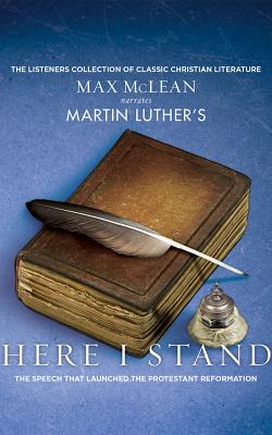 Martin Luther's Here I Stand: The Speech That Launched the Protestant Reformation - Luther, Martin, Dr., and McLean, Max (Read by)