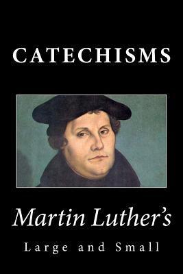 Martin Luther's Large & Small Catechisms - Luther, Martin, Dr.