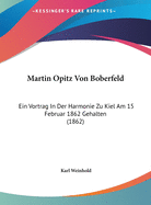 Martin Opitz Von Boberfeld: Ein Vortrag in Der Harmonie Zu Kiel Am 15. Februar 1862 Gehalten