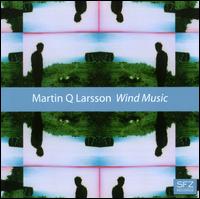 Martin Q. Larsson: Wind Music - Bo Eriksson (cor anglais); Jonas Augustsson (flute); Jorgen Pettersson (sax);...