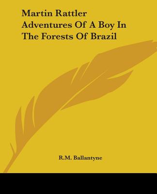 Martin Rattler Adventures Of A Boy In The Forests Of Brazil - Ballantyne, Robert Michael