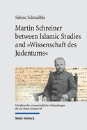 Martin Schreiner between Islamic Studies and "Wissenschaft des Judentums": Reconstructing His Scholarly Biography