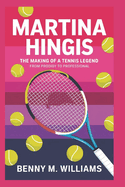 Martina Hingis: The Making of a Tennis Legend-From Prodigy to professional