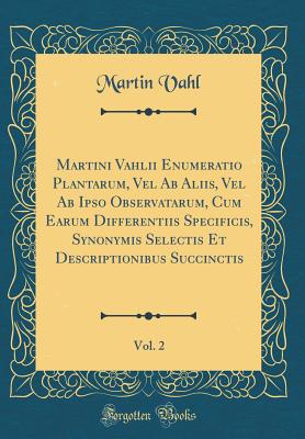 Martini Vahlii Enumeratio Plantarum, Vel AB Aliis, Vel AB Ipso Observatarum, Cum Earum Differentiis Specificis, Synonymis Selectis Et Descriptionibus Succinctis, Vol. 2 (Classic Reprint) - Vahl, Martin