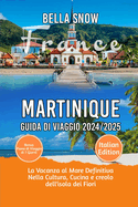 Martinique Guida Di Viaggio 2024/2025: La Vacanza al Mare Definitiva Nella Cultura, Cucina e creolo dell'isola dei Fiori