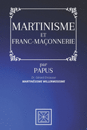 Martinisme Et Franc-Ma?onnerie: Martin?sisme Willermosisme - par PAPUS - Dr G?rard Encausse