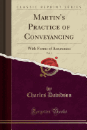 Martin's Practice of Conveyancing, Vol. 1: With Forms of Assurances (Classic Reprint)