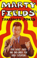 Marty Fields' Takeaway Jokes: 1, 500 Short Jokes and One Liners for Every Occasion