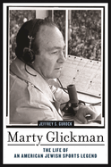 Marty Glickman: The Life of an American Jewish Sports Legend