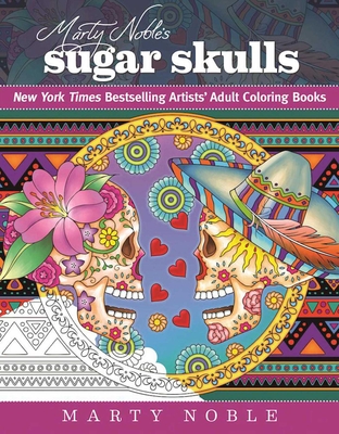 Marty Noble's Sugar Skulls: New York Times Bestselling Artists? Adult Coloring Books - Noble, Marty