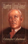 Martyn Lloyd-Jones: A Family Portrait - Catherwood, Christopher