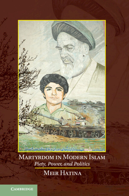 Martyrdom in Modern Islam: Piety, Power, and Politics - Hatina, Meir