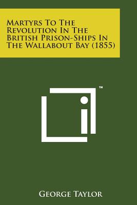 Martyrs to the Revolution in the British Prison-Ships in the Wallabout Bay (1855) - Taylor, George, Sir