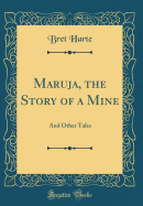 Maruja, the Story of a Mine: And Other Tales (Classic Reprint)
