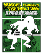 Marvel Comics in the Early 1960s: An Issue-By-Issue Field Guide to the Pop Culture Phenomenon