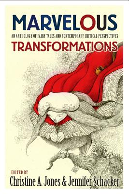 Marvelous Transformations: An Anthology of Fairy Tales and Contemporary Critical Perspectives - Jones, Christine A (Editor), and Schacker, Jennifer (Editor)