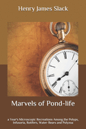 Marvels of Pond-Life: A year's Microscopic Recreations Among the Polyps, Infusoria, Rotifers, Water-bears and Polyzoa