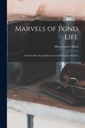 Marvels of Pond Life: A Year's Microscopic Recreations Among the Polyzoa