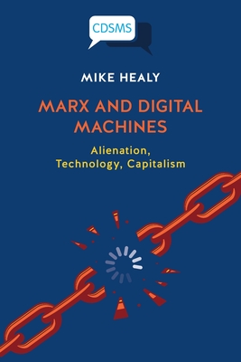 Marx and Digital Machines: Alienation, Technology, Capitalism - Healy, Mike