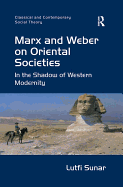 Marx and Weber on Oriental Societies: In the Shadow of Western Modernity