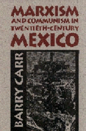 Marxism and Communism in Twentieth-Century Mexico