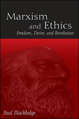 Marxism and Ethics: Freedom, Desire, and Revolution - Blackledge, Paul