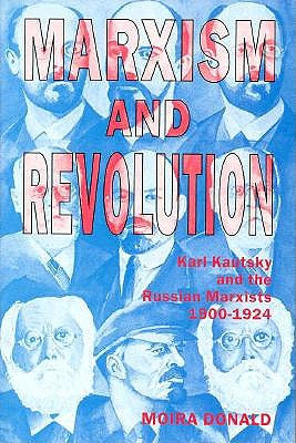 Marxism and Revolution: Karl Kautsky and the Russian Marxists, 1900-1924 - Donald, Moira, Dr.