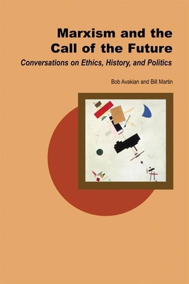 Marxism and the Call of the Future: Conversations on Ethics, History, and Politics - Martin, Bill, and Avakian, Bob