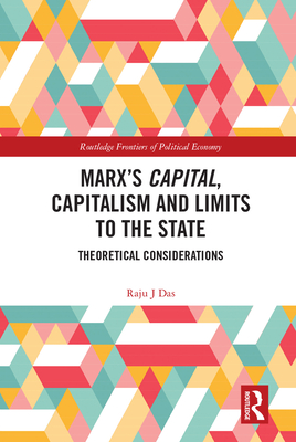 Marx's Capital, Capitalism and Limits to the State: Theoretical Considerations - Das, Raju J