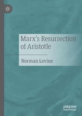 Marx's Resurrection of Aristotle - Levine, Norman