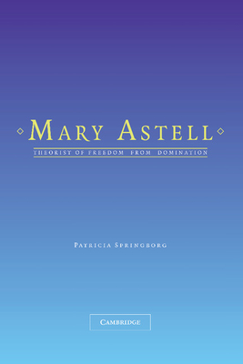 Mary Astell: Theorist of Freedom from Domination - Springborg, Patricia