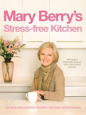Mary Berry's Stress-Free Kitchen: 120 New and Improved Recipes for Easy Entertaining - Berry, Mary, Dr.