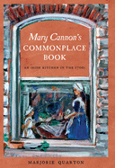 Mary Cannon's Commonplace Book: An Irish Kitchen in the 1700s