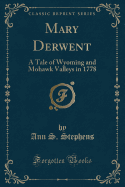 Mary Derwent: A Tale of Wyoming and Mohawk Valleys in 1778 (Classic Reprint)