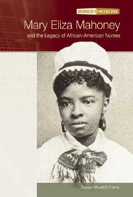 Mary Eliza Mahoney and the Legacy of African-American Nurses - Darraj, Susan Muaddi