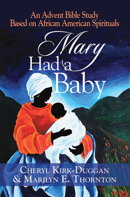 Mary Had a Baby: An Advent Bible Study Based on African American Spirituals - Kirk-Duggan, Cheryl, and Thornton, Marilyn E