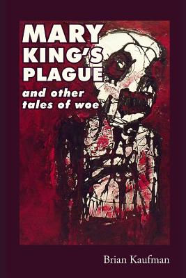 Mary King's Plague and Other Tales of Woe - Kaufman, Brian